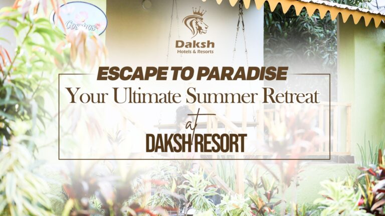 Escape to Paradise: Your Ultimate Summer Retreat at Daksh Resort