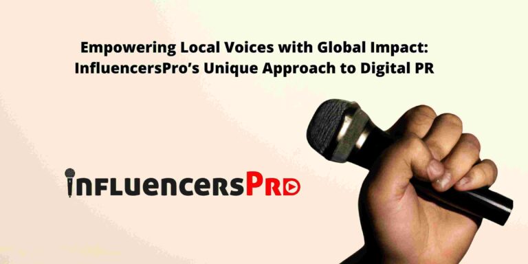 Empowering Local Voices with Global Impact: InfluencersPro’s Unique Approach to Digital PR